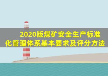 2020版煤矿安全生产标准化管理体系基本要求及评分方法