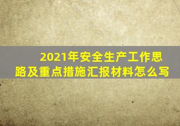 2021年安全生产工作思路及重点措施汇报材料怎么写