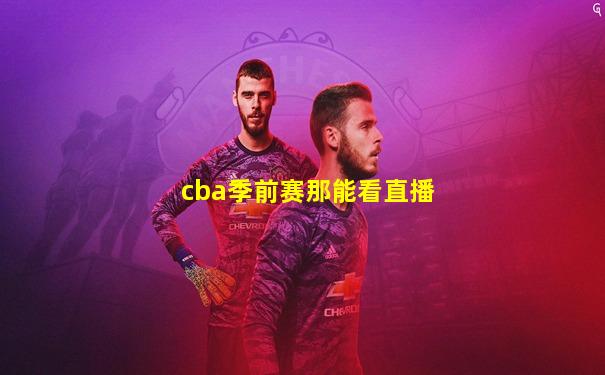 cba季前赛那能看直播