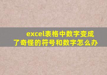 excel表格中数字变成了奇怪的符号和数字怎么办