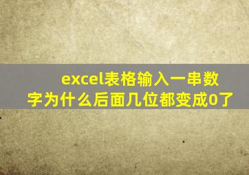 excel表格输入一串数字为什么后面几位都变成0了