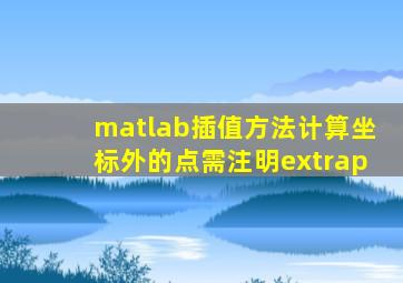 matlab插值方法计算坐标外的点需注明extrap