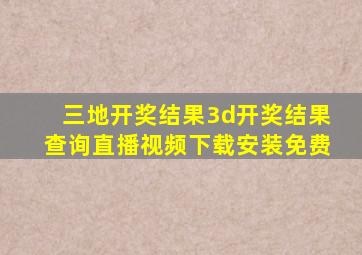 三地开奖结果3d开奖结果查询直播视频下载安装免费