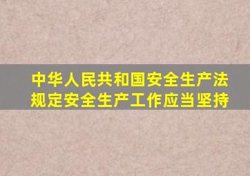 中华人民共和国安全生产法规定安全生产工作应当坚持