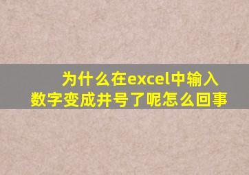 为什么在excel中输入数字变成井号了呢怎么回事