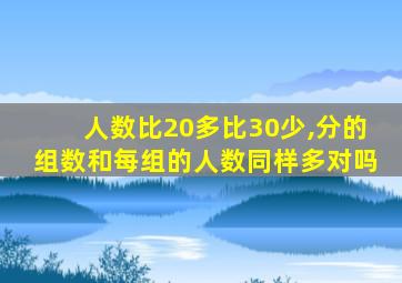 人数比20多比30少,分的组数和每组的人数同样多对吗