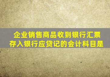 企业销售商品收到银行汇票存入银行应贷记的会计科目是