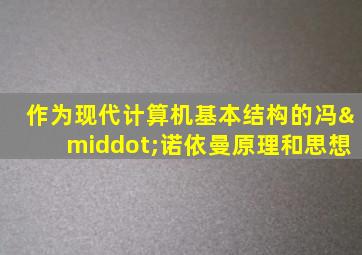 作为现代计算机基本结构的冯·诺依曼原理和思想