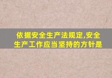 依据安全生产法规定,安全生产工作应当坚持的方针是