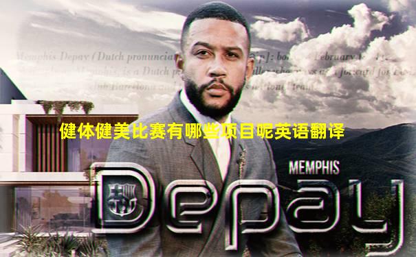 健体健美比赛有哪些项目呢英语翻译