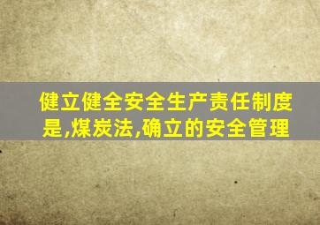 健立健全安全生产责任制度是,煤炭法,确立的安全管理