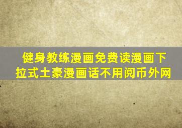 健身教练漫画免费读漫画下拉式土豪漫画话不用阅币外网