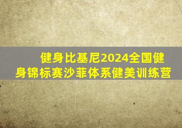 健身比基尼2024全国健身锦标赛沙菲体系健美训练营
