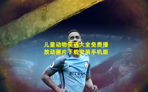儿童动物笑话大全免费播放动画片下载安装手机版