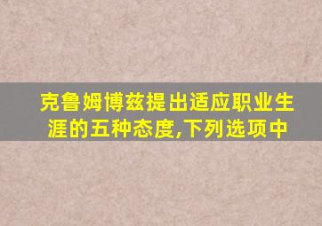 克鲁姆博兹提出适应职业生涯的五种态度,下列选项中