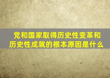 党和国家取得历史性变革和历史性成就的根本原因是什么