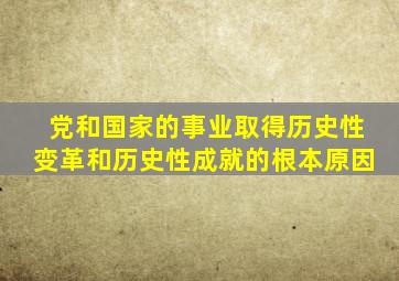 党和国家的事业取得历史性变革和历史性成就的根本原因