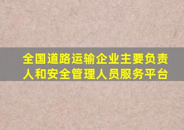 全国道路运输企业主要负责人和安全管理人员服务平台