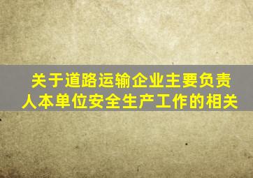 关于道路运输企业主要负责人本单位安全生产工作的相关