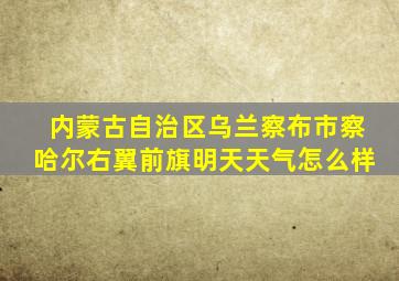 内蒙古自治区乌兰察布市察哈尔右翼前旗明天天气怎么样