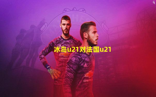 冰岛u21对法国u21