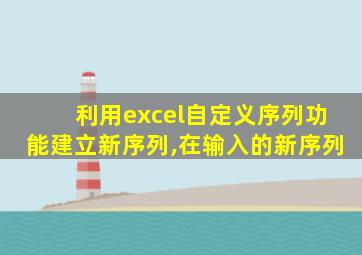 利用excel自定义序列功能建立新序列,在输入的新序列