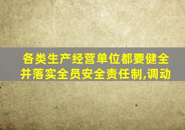 各类生产经营单位都要健全并落实全员安全责任制,调动