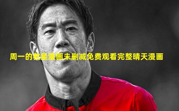 周一的救星漫画未删减免费观看完整晴天漫画