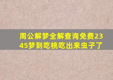 周公解梦全解查询免费2345梦到吃桃吃出来虫子了