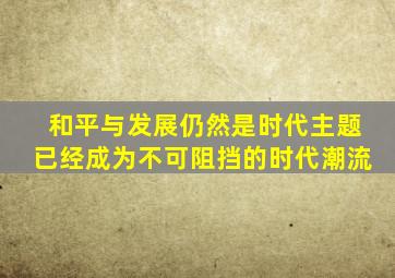 和平与发展仍然是时代主题已经成为不可阻挡的时代潮流