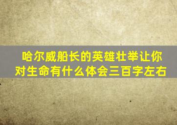 哈尔威船长的英雄壮举让你对生命有什么体会三百字左右