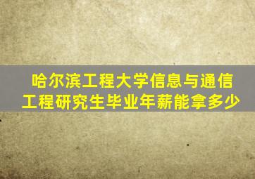 哈尔滨工程大学信息与通信工程研究生毕业年薪能拿多少