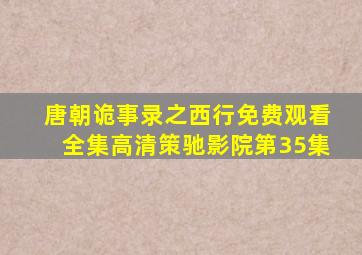唐朝诡事录之西行免费观看全集高清策驰影院第35集