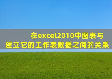 在excel2010中图表与建立它的工作表数据之间的关系