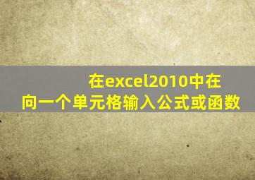 在excel2010中在向一个单元格输入公式或函数