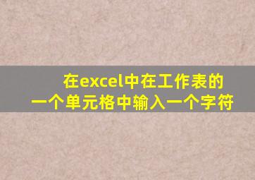 在excel中在工作表的一个单元格中输入一个字符