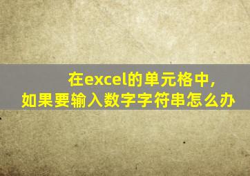 在excel的单元格中,如果要输入数字字符串怎么办