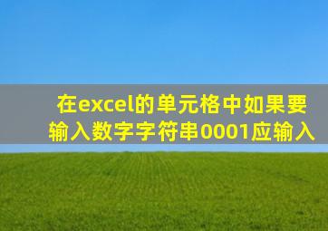 在excel的单元格中如果要输入数字字符串0001应输入