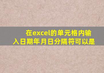 在excel的单元格内输入日期年月日分隔符可以是