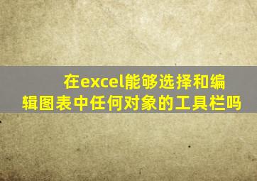 在excel能够选择和编辑图表中任何对象的工具栏吗