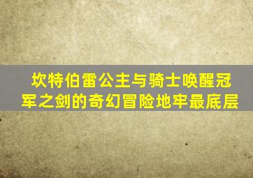 坎特伯雷公主与骑士唤醒冠军之剑的奇幻冒险地牢最底层