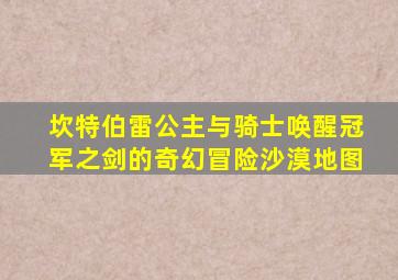 坎特伯雷公主与骑士唤醒冠军之剑的奇幻冒险沙漠地图
