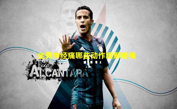 坐骨神经痛哪些动作缓解疼痛