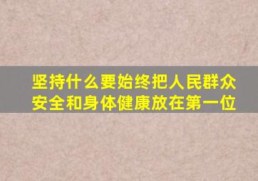 坚持什么要始终把人民群众安全和身体健康放在第一位