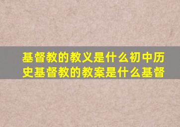 基督教的教义是什么初中历史基督教的教案是什么基督