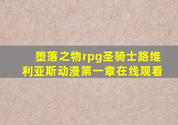 堕落之物rpg圣骑士路维利亚斯动漫第一章在线观看