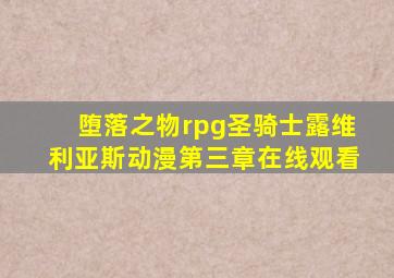 堕落之物rpg圣骑士露维利亚斯动漫第三章在线观看