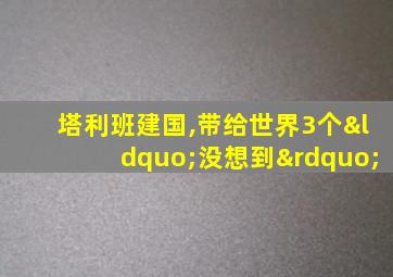 塔利班建国,带给世界3个“没想到”