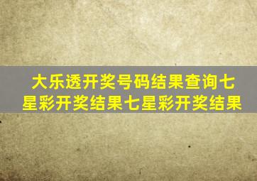 大乐透开奖号码结果查询七星彩开奖结果七星彩开奖结果