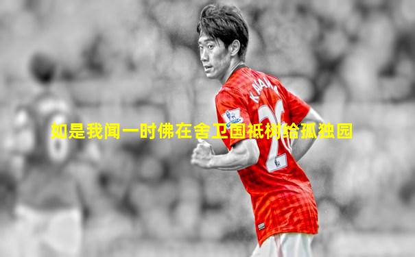 如是我闻一时佛在舍卫国祗树给孤独园
